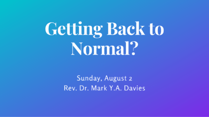 Getting Back to Normal? Sunday, August 2 - Rev. Dr. Mark Y.A. Davies