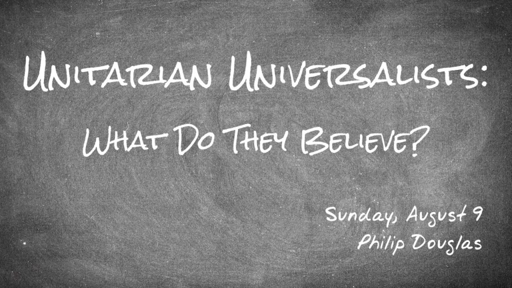 Unitarian Universalists: What Do They Believe? Sunday, August 9 - Philip Douglas