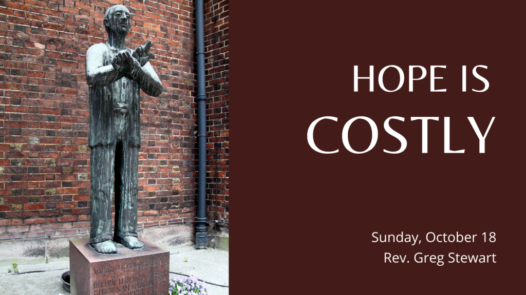 Photo of statue of Dietrich Bonhoeffer with text Hope is Costly, Sunday Oct. 18, Rev. Greg Stewart