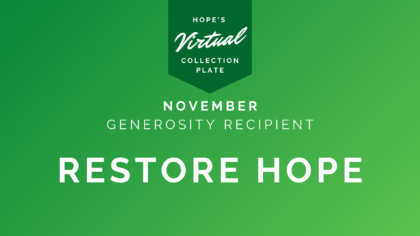 Green box that says November's Generosity Recipient RESTORE HOPE