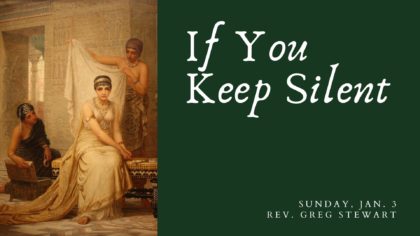 If You Keep Silent - Sunday, January 3 - Rev. Greg Stewart